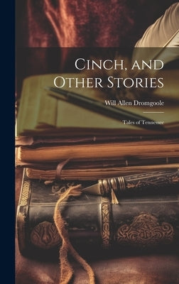 Cinch, and Other Stories; Tales of Tennessee by Dromgoole, Will Allen