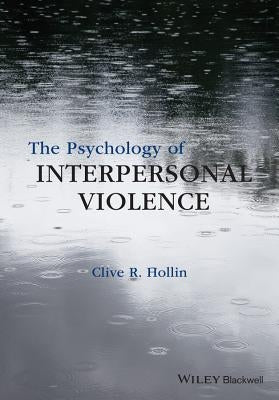 The Psychology of Interpersonal Violence by Hollin, Clive R.