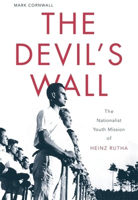 Devil's Wall: The Nationalist Youth Mission of Heinz Rutha by Cornwall, Mark