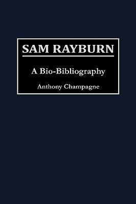 Sam Rayburn: A Bio-Bibliography by Champagne, Anthony Martin