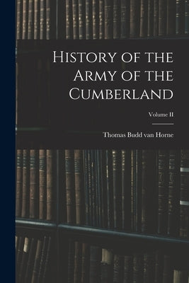 History of the Army of the Cumberland; Volume II by Horne, Thomas Budd Van