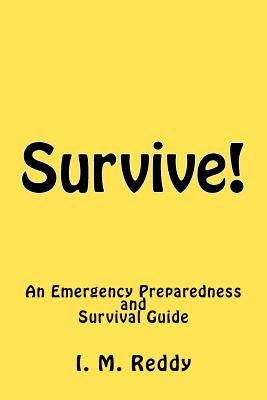 Survive!: An Emergency Preparedness and Survival Guide by Reddy, I. M.