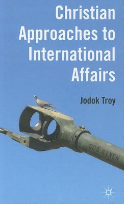 Christian Approaches to International Affairs by Troy, J.