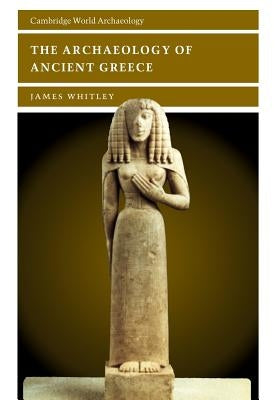 The Archaeology of Ancient Greece by Whitley, James