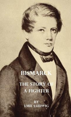 Bismarck - The Story Of A Fighter by Ludwig, Emil