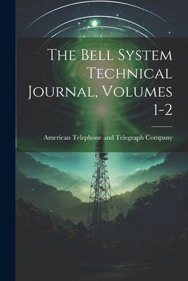 The Bell System Technical Journal, Volumes 1-2 by American Telephone and Telegraph Comp
