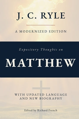 Expository Thoughts on The Gospel of Matthew (Annotated): A Modernized Edition of J.C. Ryle's Classic Commentary, with New Foreword and Biography by Ryle, John Charles