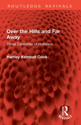 Over the Hills and Far Away: Three Centuries of Holidays by Cook, Hartley Kemball