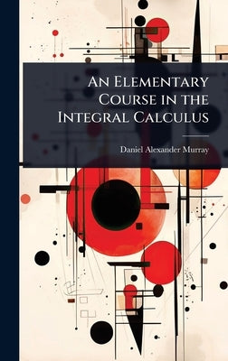 An Elementary Course in the Integral Calculus by Murray, Daniel Alexander