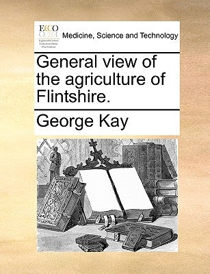 General View of the Agriculture of Flintshire. by Kay, George