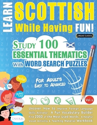 Learn Scottish While Having Fun! - For Adults: EASY TO ADVANCED - STUDY 100 ESSENTIAL THEMATICS WITH WORD SEARCH PUZZLES - VOL.1 - Uncover How to Impr by Linguas Classics