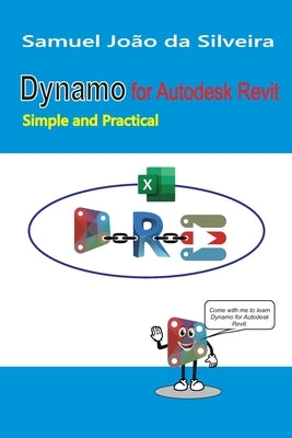 Dynamo for Autodesk Revit: Simple and Practical by Silveira, Samuel João Da