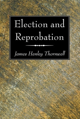 Election and Reprobation by Thornwell, James Henly