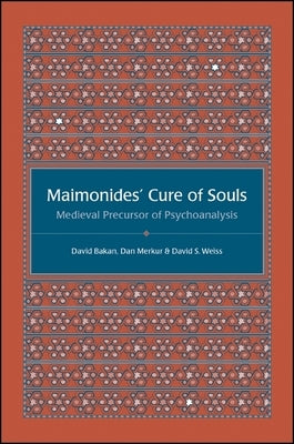 Maimonides' Cure of Souls: Medieval Precursor of Psychoanalysis by Bakan, David