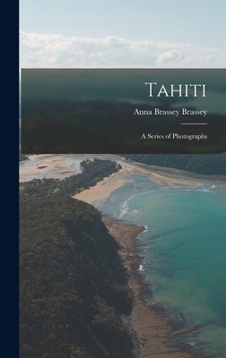 Tahiti: A Series of Photographs by Brassey, Anna Brassey