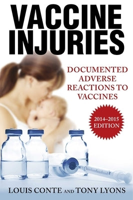Vaccine Injuries: Documented Adverse Reactions to Vaccines by Conte, Lou