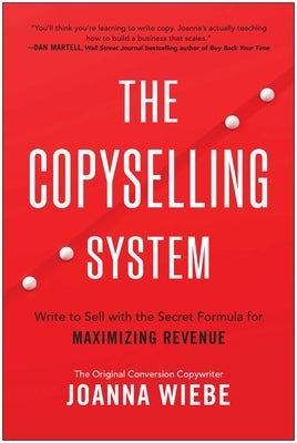 The Copyselling System: Write to Sell with the Secret Formula for Maximizing Revenue by Wiebe, Joanna