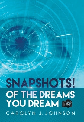 Snapshots!: Of the Dreams You Dream by Johnson, Carolyn J.