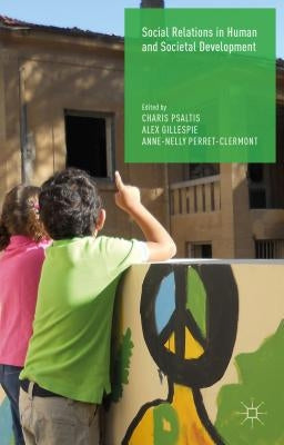 Social Relations in Human and Societal Development by Psaltis, C.