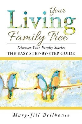Your Living Family Tree: Discover Your Family Stories by Bellhouse, Mary-Jill