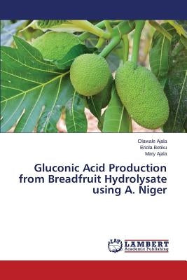 Gluconic Acid Production from Breadfruit Hydrolysate using A. Niger by Ajala Olawale