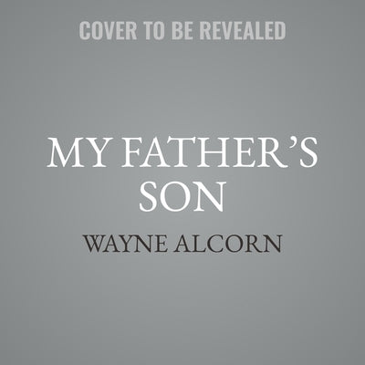 My Father's Son: A Generational Journey by Alcorn, Wayne