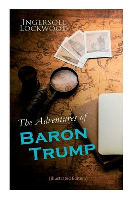 The Adventures of Baron Trump (Illustrated Edition): Complete Travels and Adventures of Little Baron Trump and His Wonderful Dog Bulger, Baron Trump's by Lockwood, Ingersoll