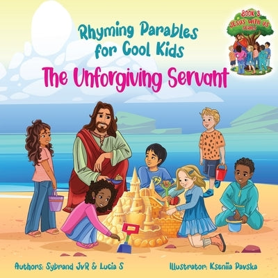 The Unforgiving Servant (Rhyming Parables For Cool Kids) Book 3 - Forgive and Free Yourself!: Rhyming Parables For Cool Kids by Jvr, Sybrand