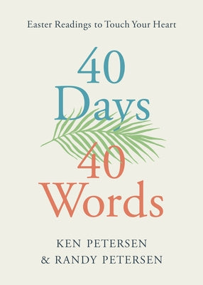 40 Days. 40 Words.: Easter Readings to Touch Your Heart by Petersen, Ken
