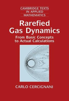 Rarefied Gas Dynamics: From Basic Concepts to Actual Calculations by Cercignani, Carlo