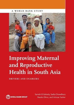 Improving Maternal and Reproductive Health in South Asia: Drivers and Enablers by El-Saharty, Sameh
