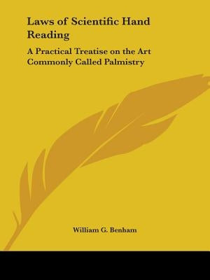 Laws of Scientific Hand Reading: A Practical Treatise on the Art Commonly Called Palmistry by Benham, William G.