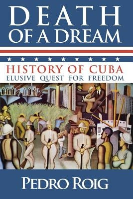 Death of a Dream: History of Cuba Elusive Quest for Freedom by Roig, Pedro