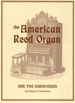 American Reed Organ and the Harmonium by Gellerman, Robert F.