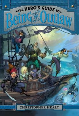 The Hero's Guide to Being an Outlaw by Healy, Christopher