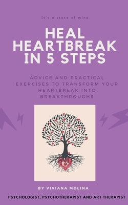 Heal heartbreak in 5 steps: Advice and practical exercises to transform your heartbreak into breakthroughs by Rico, Viviana Molina