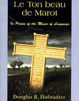 Le Ton Beau de Marot: In Praise of the Music of Language by Hofstadter, Douglas R.