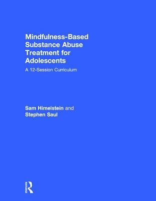 Mindfulness-Based Substance Abuse Treatment for Adolescents: A 12-Session Curriculum by Himelstein, Sam