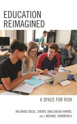 Education Reimagined: A Space for Risk by Socol, Ira David