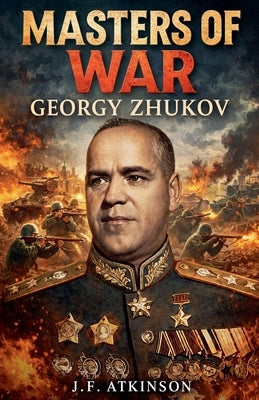 Masters of War: Georgy Zhukov by Atkinson, J. F.