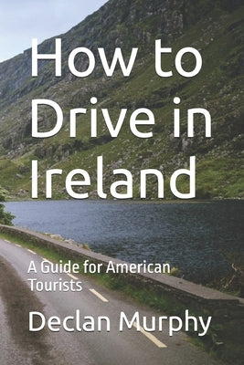 How to Drive in Ireland: A Guide for American Tourists by Murphy, Declan