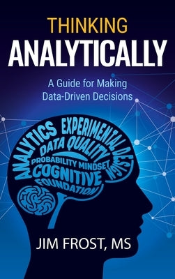Thinking Analytically: A Guide for Making Data-Driven Decisions by Frost, Jim