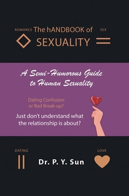 The hANDBOOK of SEXUALITY: A Semi-Humorous Guide to Human Sexuality by Dr P Y Sun