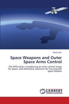 Space Weapons and Outer Space Arms Control by John, David