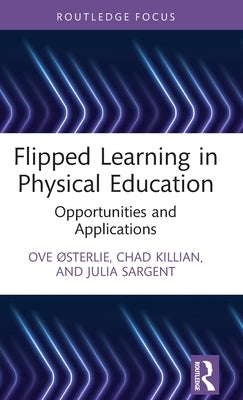 Flipped Learning in Physical Education: Opportunities and Applications by ØSterlie, Ove