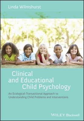 Clinical and Educational Child Psychology: An Ecological-Transactional Approach to Understanding Child Problems and Interventions by Wilmshurst, Linda