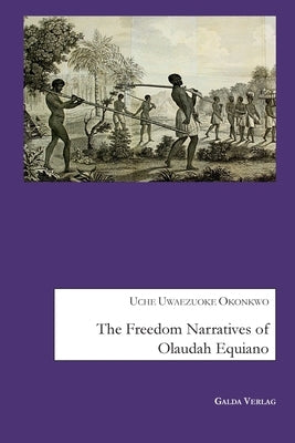 The Freedom Narratives of Olaudah Equiano by Okonkwo, Uche Uwaezuoke