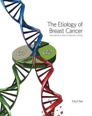 The Etiology of Breast Cancer: Endogenous and Exogenous Causes by Parl, Fritz F.