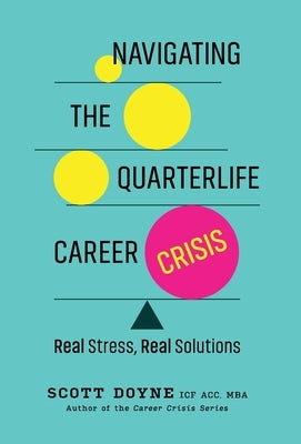 Navigating the Quarterlife Career Crisis: Real Stress, Real Solutions by Doyne, Scott