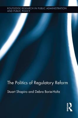 The Politics of Regulatory Reform by Shapiro, Stuart